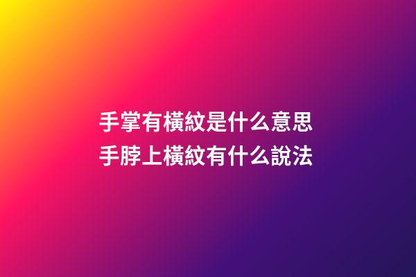 手掌有橫紋是什么意思 手脖上橫紋有什么說法-第1張-觀點-玄機派